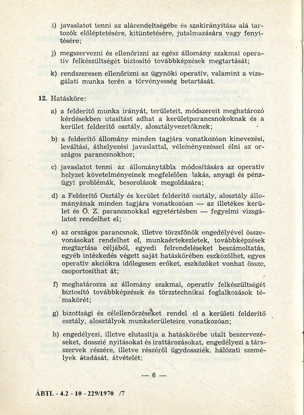 i) jav aslato t ten n i az alárendeltségébe és szak irán y ítása alá ta r tozók előléptetésére, kitü n tetésére, ju talm azására vagy fenyítésére; j) m egszervezni és ellenőrizni az egész állom ány