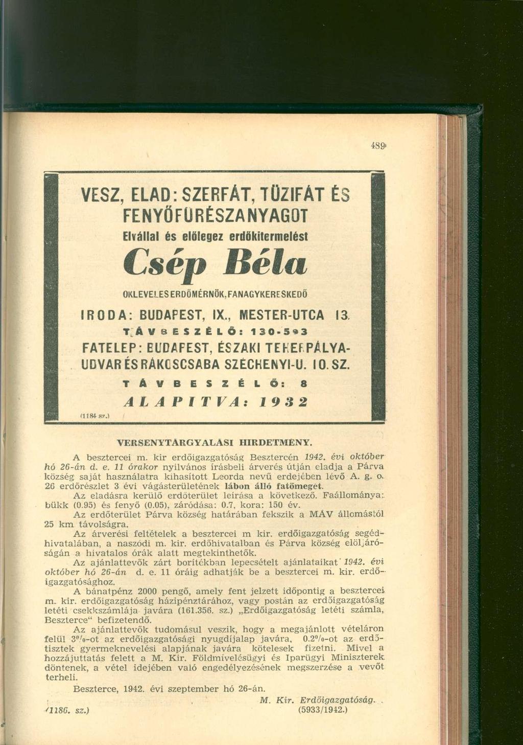 VESZ, ELAD: SZERFÁT, TŰZIFÁT ÉS FENYÖFÜRÉSZANYAGOT Elvállal és előlegez erdőkitermelést C s é p B é l a OKLEVELES ERDŐMÉRNÖK, FANAGYKERESKEDÓ IRODA: BUDAPEST, IX., MESTER-UTCA 13.