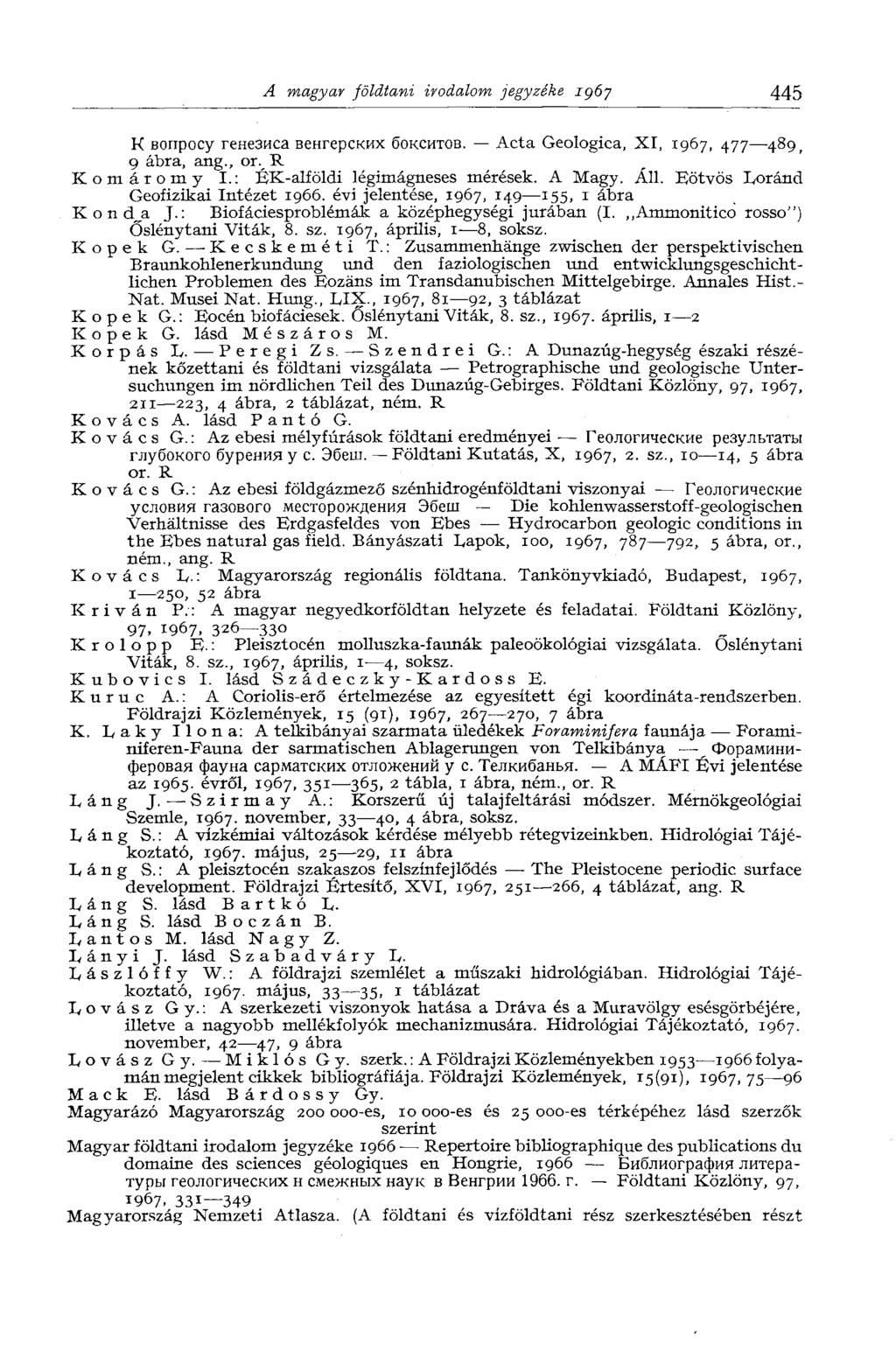A magyar földtani irodalom jegyzéke IÇ6J 445 К вопросу генезиса венгерских бокситов. Acta Geologica, XI, 1967, 477 489 ; 9 ábra, ang., or. R Komáromy I.: ÉK-alföldi légimágneses mérések. A Magy. Áll.