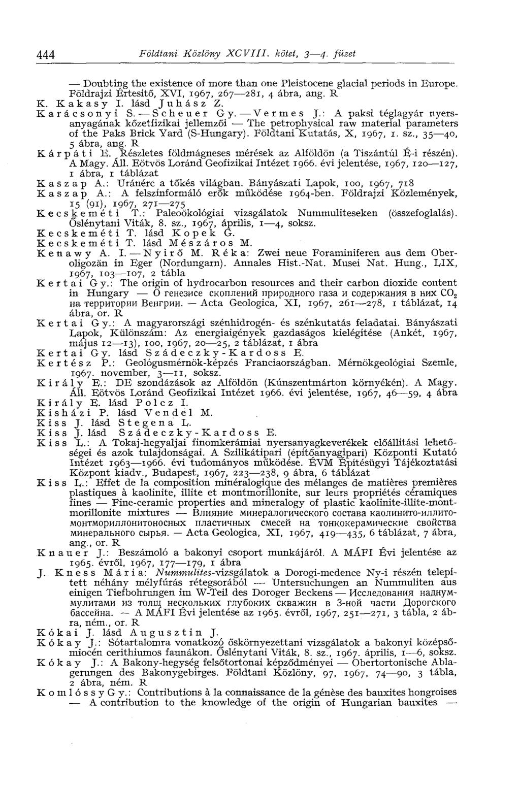 444 Földtani Közlöny XCVIII. kötet, 3 4. füzet Doubting the existence of more than one Pleistocene glacial periods in Europe. Földrajzi Értesítő, XVI, 1967, 267 281, 4 ábra, ang. R К. К а к a s у I.