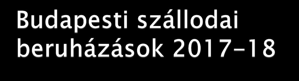 Szobaszám Tervezett nyitás dátuma Three Corners Lifestyle Hotel Hőgyes E. u. 4* 60 2017. március Hotel di Verdi Üllői út 89-91 4* 92 2017. május Párizsi Udvar Ferenciek tere 5* 120 2017.