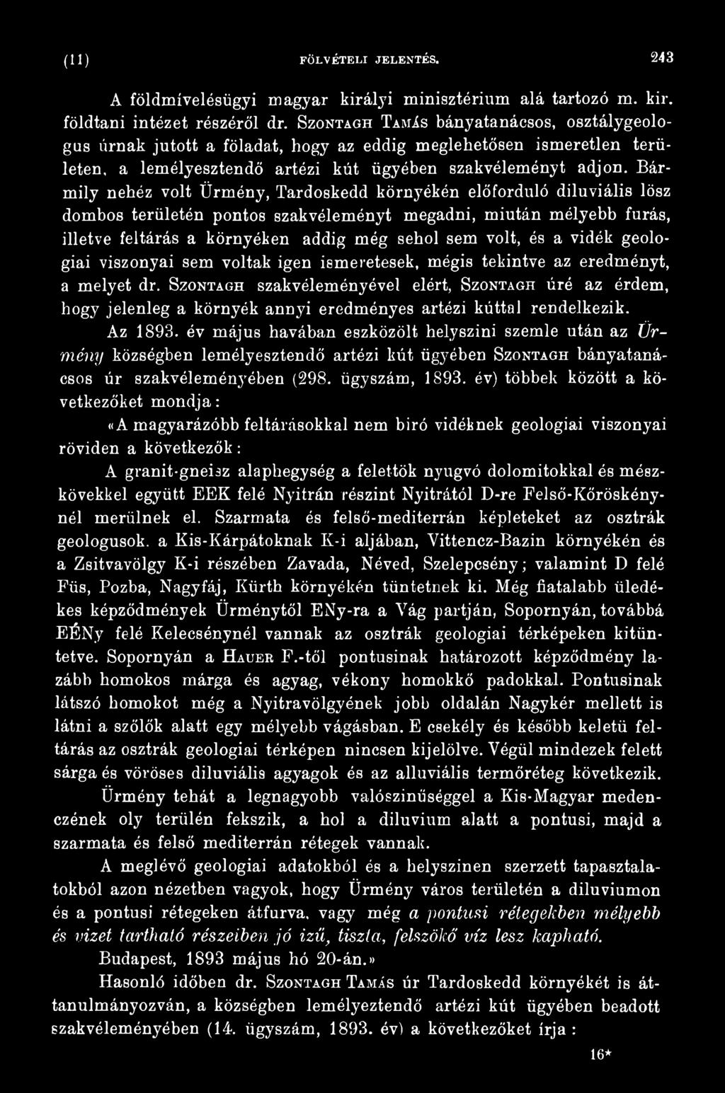 Bármily nehéz volt Ürmény, Tardoskedd környékén előforduló diluviális lösz dombos területén pontos szakvéleményt megadni, miután mélyebb fúrás, illetve feltárás a környéken addig még sehol sem volt,