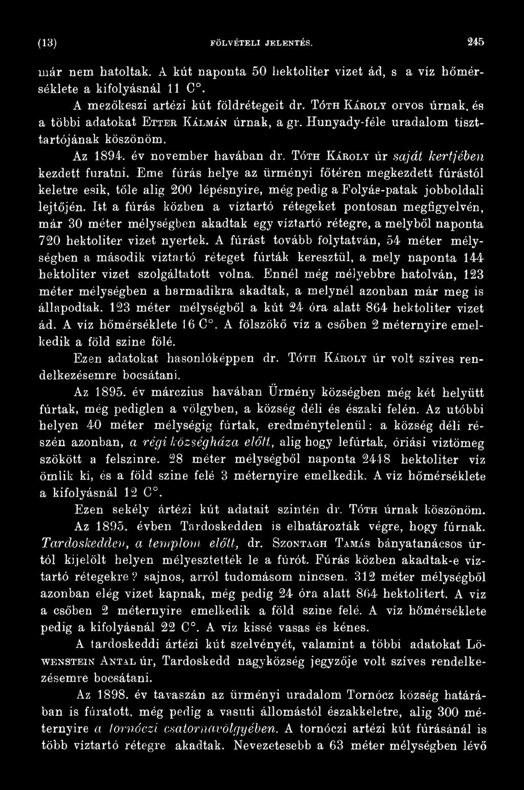 ( 13) F Ö LV É TE LI JELENTÉS. 245 már nem hatoltak. A kút naponta 50 hektoliter vizet ád, s a víz hőmérséklete a kifolyásnál 11 C. A mezőkeszi artézi kút földrétegeit dr.