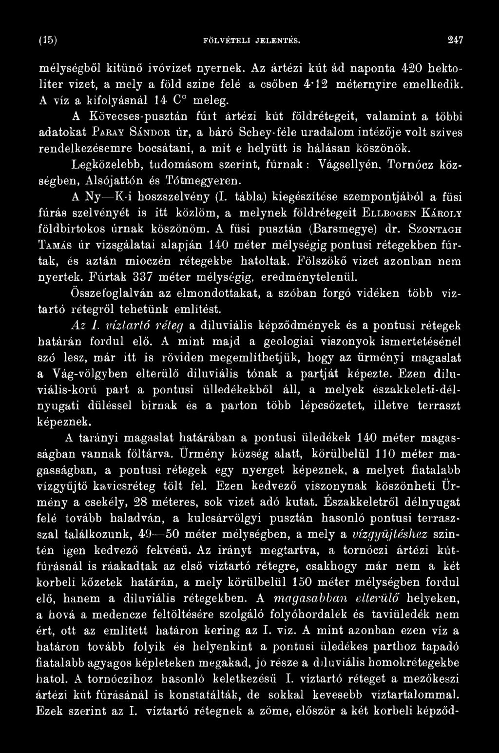 A Kövecses-pusztán fúrt ártézi kút földrétegeit, valamint a többi adatokat P abay S ánd o e úr, a báró Schey-féle uradalom intézője volt szives rendelkezésemre bocsátani, a mit e helyütt is hálásan