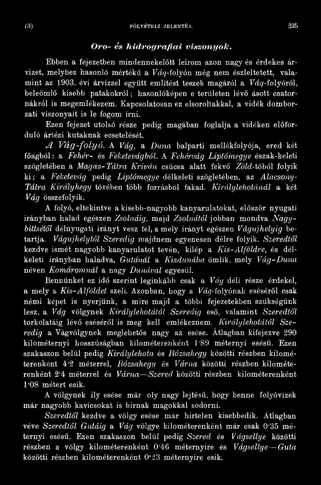 A Vág, a Duna balparti mellékfolyója, ered két főágból: a Fehér- és Feketevágból.