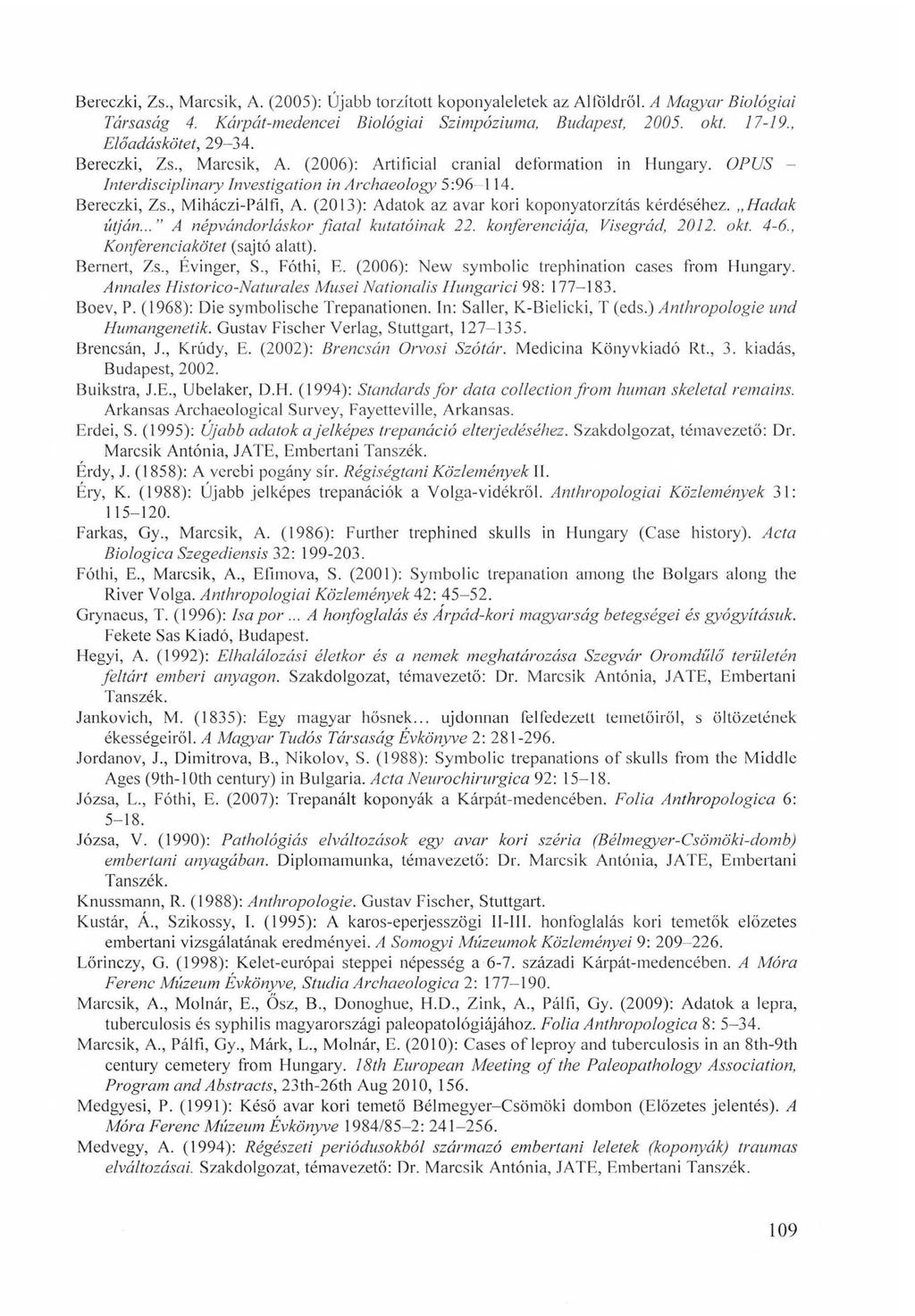 Bereczki, Zs., Marcsik, A. (2005): Újabb torzított koponyaleletek az Alföldről. A M agyar B iológiai Társaság 4. K árpát-m edencei B iológiai Szim pózium a, Budapest, 2005. okt. 17-19.