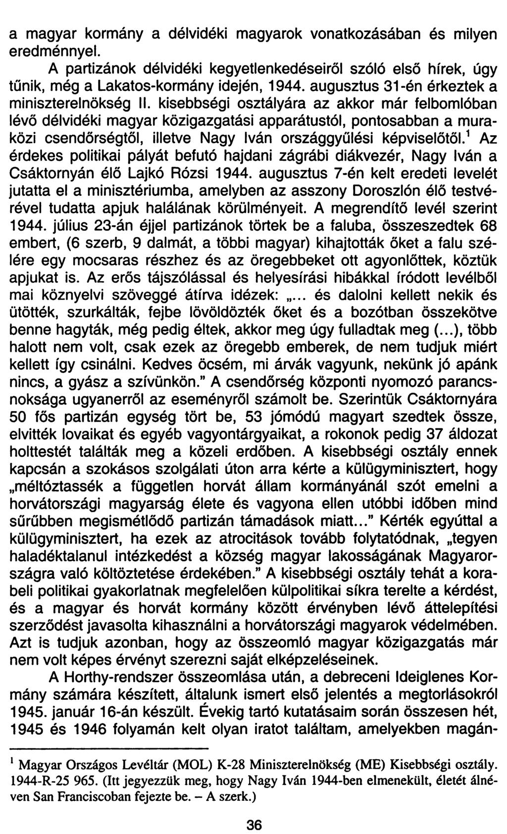a magyar kormány a délvidéki magyarok vonatkozásában és milyen eredménnyel. A partizánok délvidéki kegyetlenkedéseiről szóló első hírek, úgy tűnik, még a Lakatos-kormány idején, 1944.