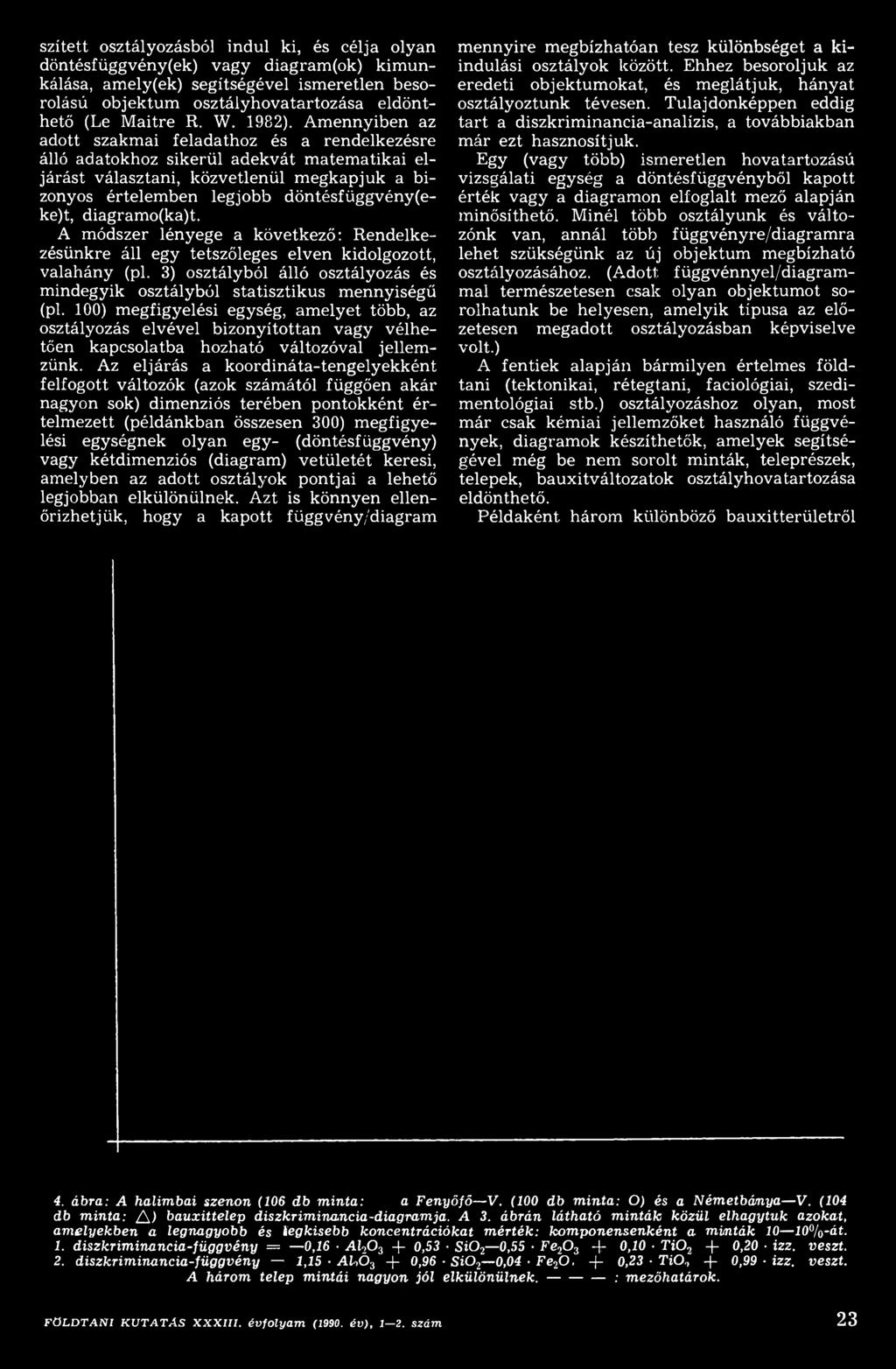 100) megfigyelési egység, amelyet több, az osztályozás elvével bizonyítottan vagy vélhetően kapcsolatba hozható változóval jellemzünk.