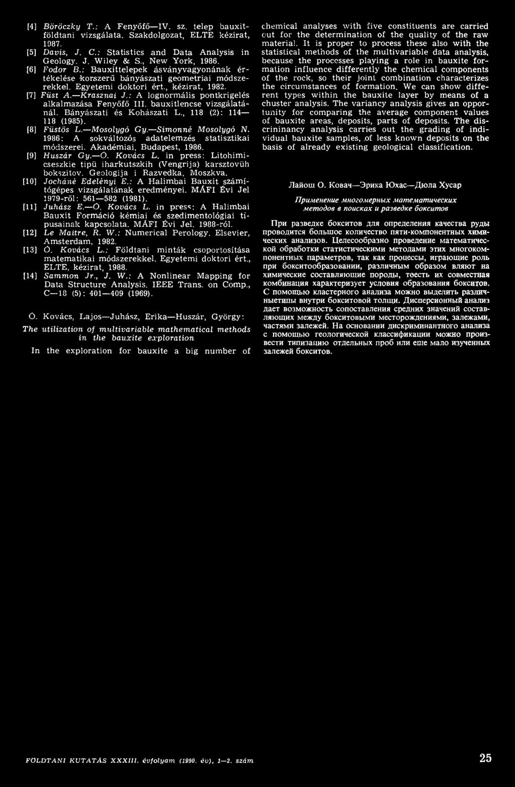 Geologija i Razvedka, Moszkva. [10] Jocháné Edelényi E.: A Halimbai Bauxit számítógépes vizsgálatának eredményei. MÁFI Évi Jel 1979-ről: 561 582 (1981). [11] Juhász E. Ö. Kovács L.