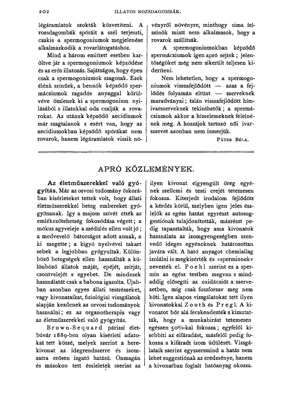 202 ILLATOS ROZSDAGOMBÁK. légáramlatok szokták közvetíteni. A rozsdagombák spóráit a szél terjeszti, csakis a spermogoniumok megjelenése alkalmazkodik a rovarlátogatáshoz.
