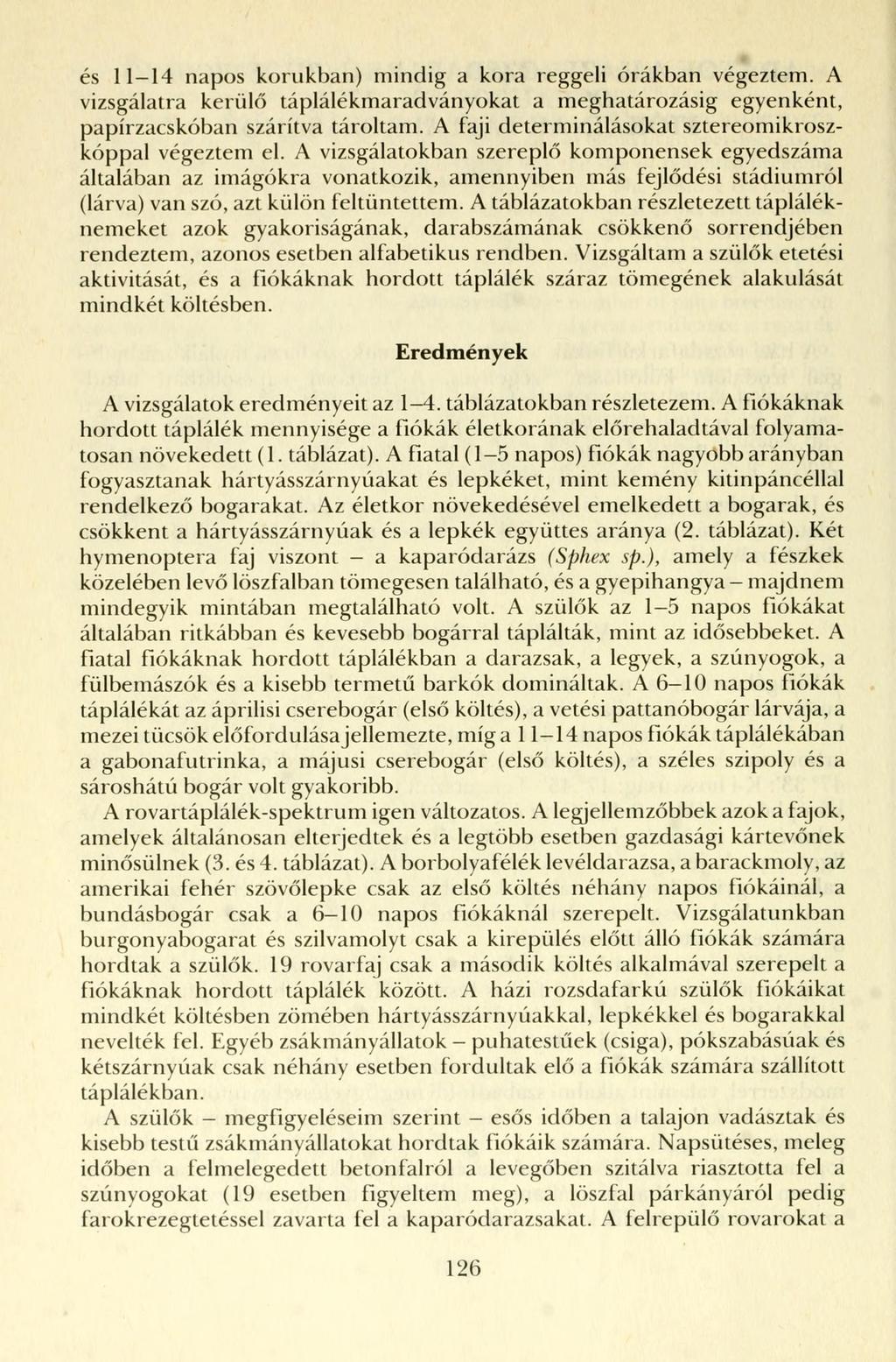 és 11 napos korukban) mindig a kora reggeli órákban végeztem. A vizsgálatra kerülő táplálékmaradványokat a meghatározásig egyenként, papírzacskóban szárítva tároltam.