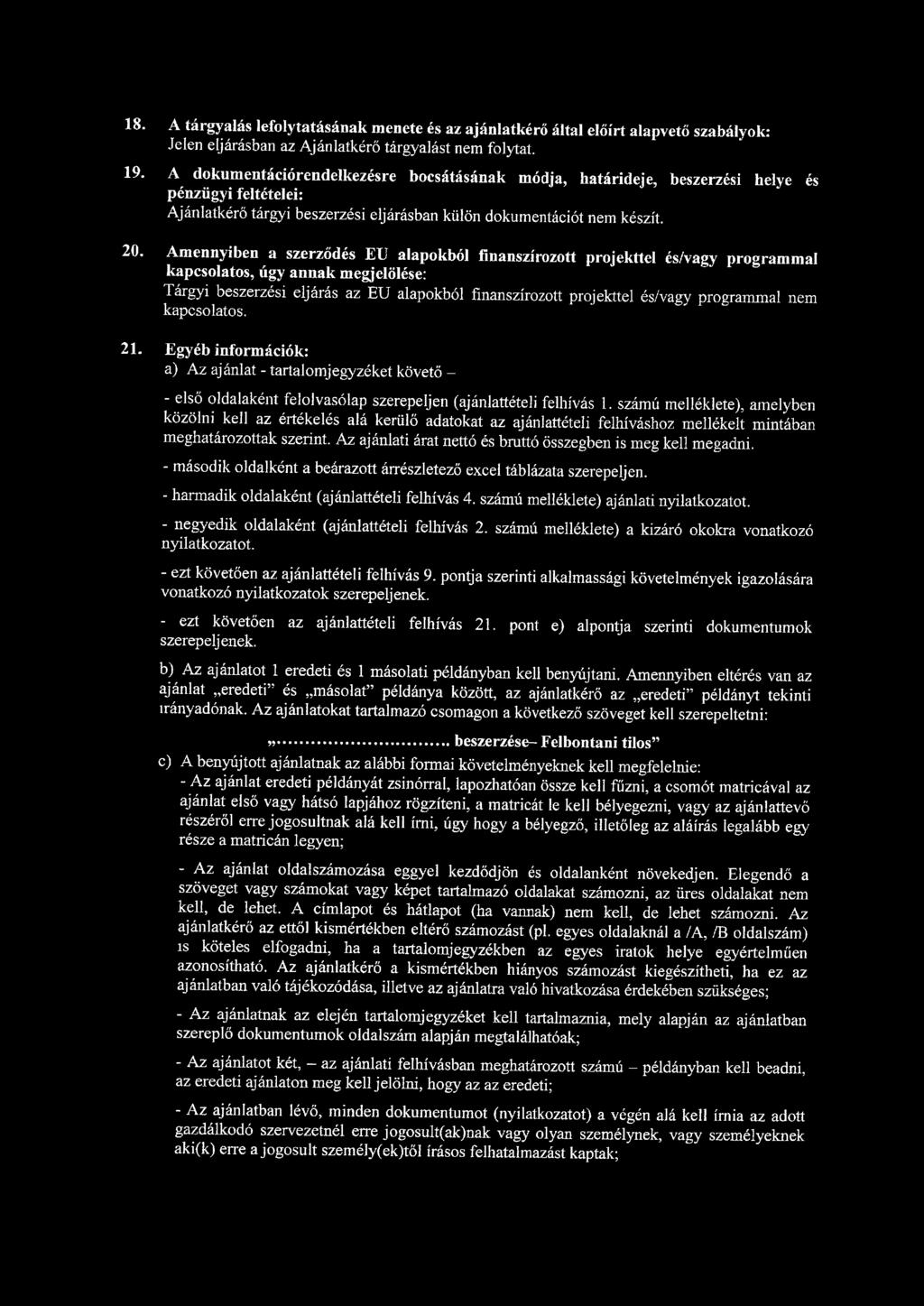 18. A tárgyalás lefolytatásának menete és az ajánlatkérő által előírt alapvető szabályok: Jelen eljárásban az Ajánlatkérő tárgyalást nem folytat. 19.