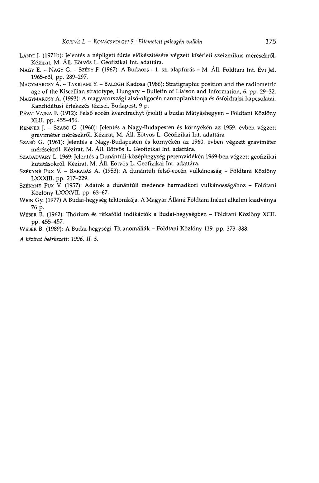 KORPÁS L. - KOVÁCSVÖLCYI S.: Eltemetett paleogén vulkán 175 LÁNYI J. (1971b): Jelentés a népligeti fúrás előkészítésére végzett kísérleti szeizmikus mérésekről. Kézirat, M. Áll. Eötvös L.