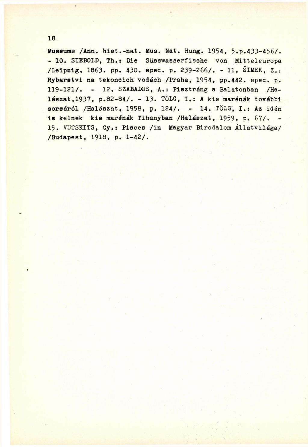 Museums /Ann. hist.-net. Mus. Nat. Hung. 1954, 5.p.433-4i>6/. - 10. SIEBOLD, Th.; Die Süsswasserfische von Mitteleuropa /Leipzig, 1863. pp. 430. spec. p. 239-266/. - 11. SIMEK, Z.