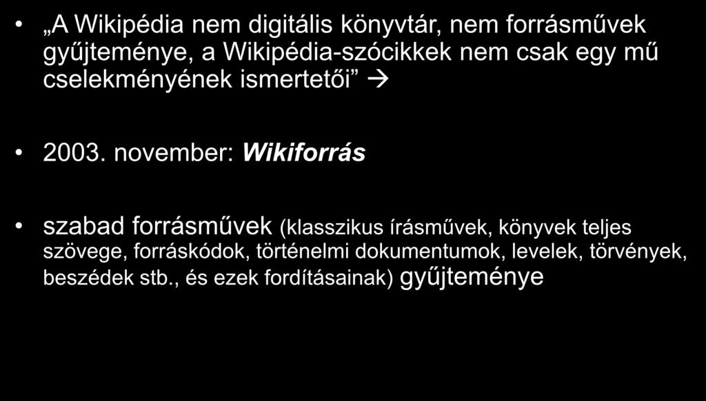 Wikimédia-projektek A Wikipédia nem digitális könyvtár, nem forrásművek gyűjteménye, a Wikipédia-szócikkek nem csak egy mű cselekményének ismertetői 2003.