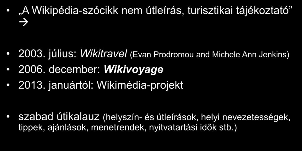 Wikimédia-projektek A Wikipédia-szócikk nem útleírás, turisztikai tájékoztató 2003. július: Wikitravel (Evan Prodromou and Michele Ann Jenkins) 2006.