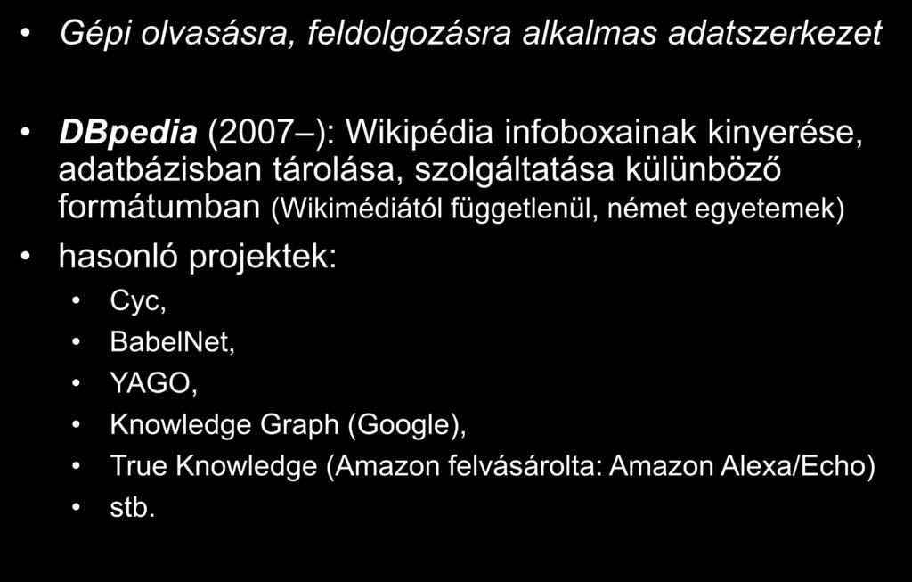 A Wikidata története Gépi olvasásra, feldolgozásra alkalmas adatszerkezet DBpedia (2007 ): Wikipédia infoboxainak kinyerése, adatbázisban tárolása, szolgáltatása külünböző