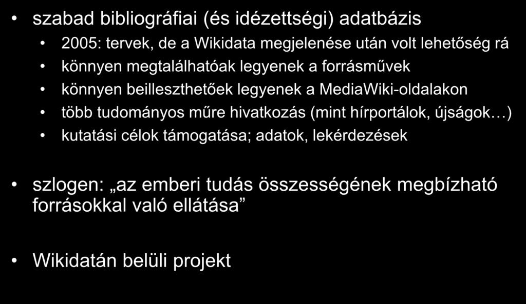 WikiCite szabad bibliográfiai (és idézettségi) adatbázis 2005: tervek, de a Wikidata megjelenése után volt lehetőség rá könnyen megtalálhatóak legyenek a forrásművek könnyen beilleszthetőek legyenek