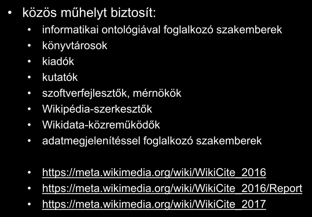 WikiCite közös műhelyt biztosít: informatikai ontológiával foglalkozó szakemberek könyvtárosok kiadók kutatók szoftverfejlesztők, mérnökök Wikipédia-szerkesztők Wikidata-közreműködők