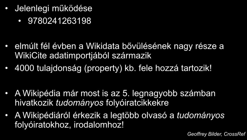 WikiCite Jelenlegi működése 9780241263198 elmúlt fél évben a Wikidata bővülésének nagy része a WikiCite adatimportjából származik 4000 tulajdonság (property) kb. fele hozzá tartozik!