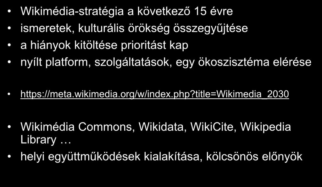 Wikimédia 2030 Wikimédia-stratégia a következő 15 évre ismeretek, kulturális örökség összegyűjtése a hiányok kitöltése prioritást kap nyílt platform, szolgáltatások, egy