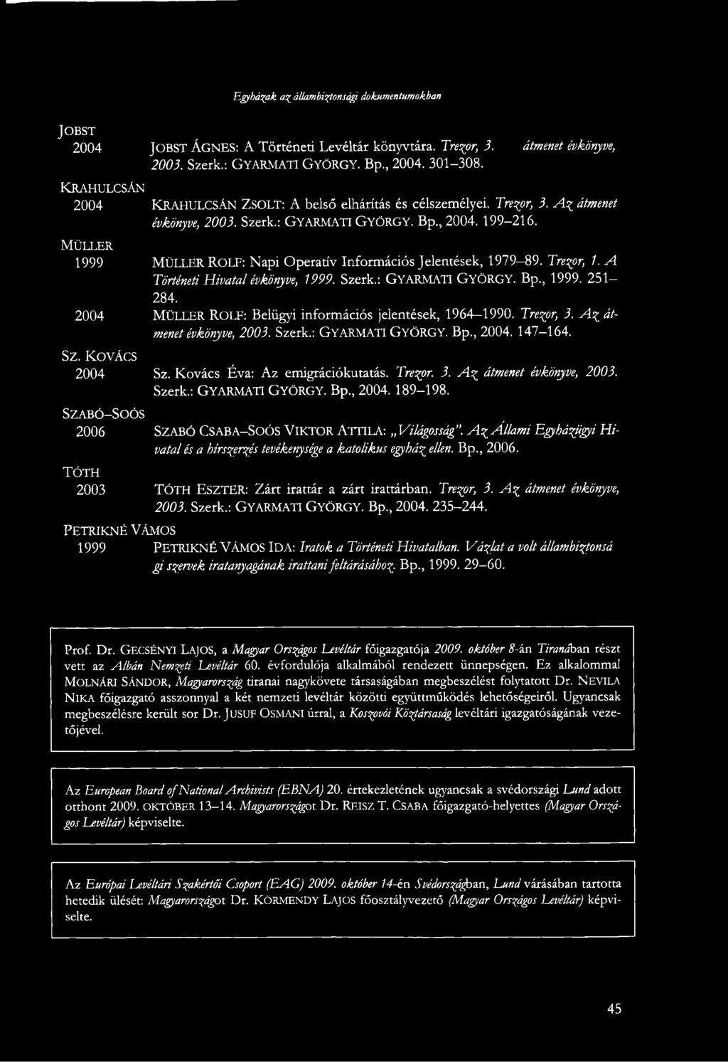 MÜLLER 1999 MÜLLER ROLF: Napi Operatív Információs Jelentések, 1979-89. Trezor, 1. a! Történeti Hivatal évkönyve, 1999. Szerk.: GYARMATI GYÖRGY. Bp., 1999. 251 284.