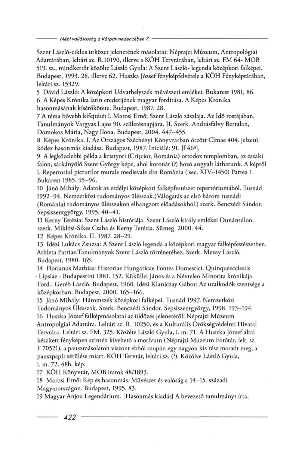Szent László-ciklus ütközet jelenetének másolatai: Néprajzi Múzeum, Antropológiai Adattárában, leltári sz. R.10190, illetve a KÖH Tervtárában, leltári sz. FM 64- MOB 519. sz., mindkettőt közölte László Gyula: A Szent László- legenda középkori falképei.