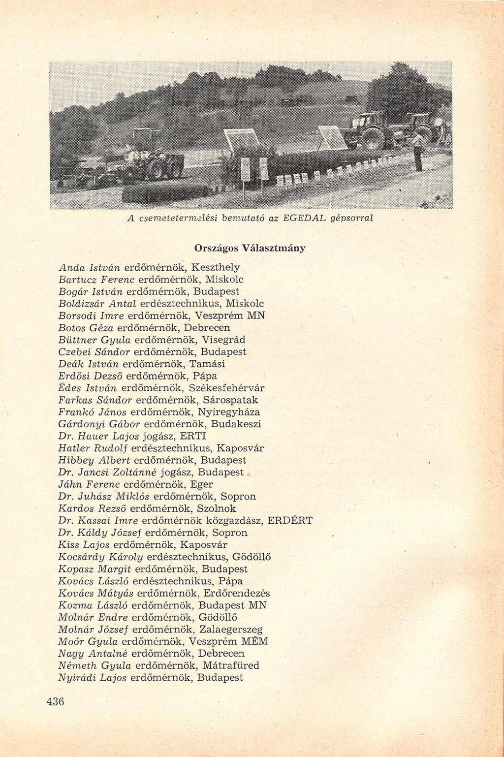 A csemetelermelési bemutató az EGEDAL gépsorral Országos Választmány Anda István erdőmérnök, Keszthely Bartucz Ferenc erdőmérnök, Miskolc Bogár István erdőmérnök, Budapest Boldizsár Antal