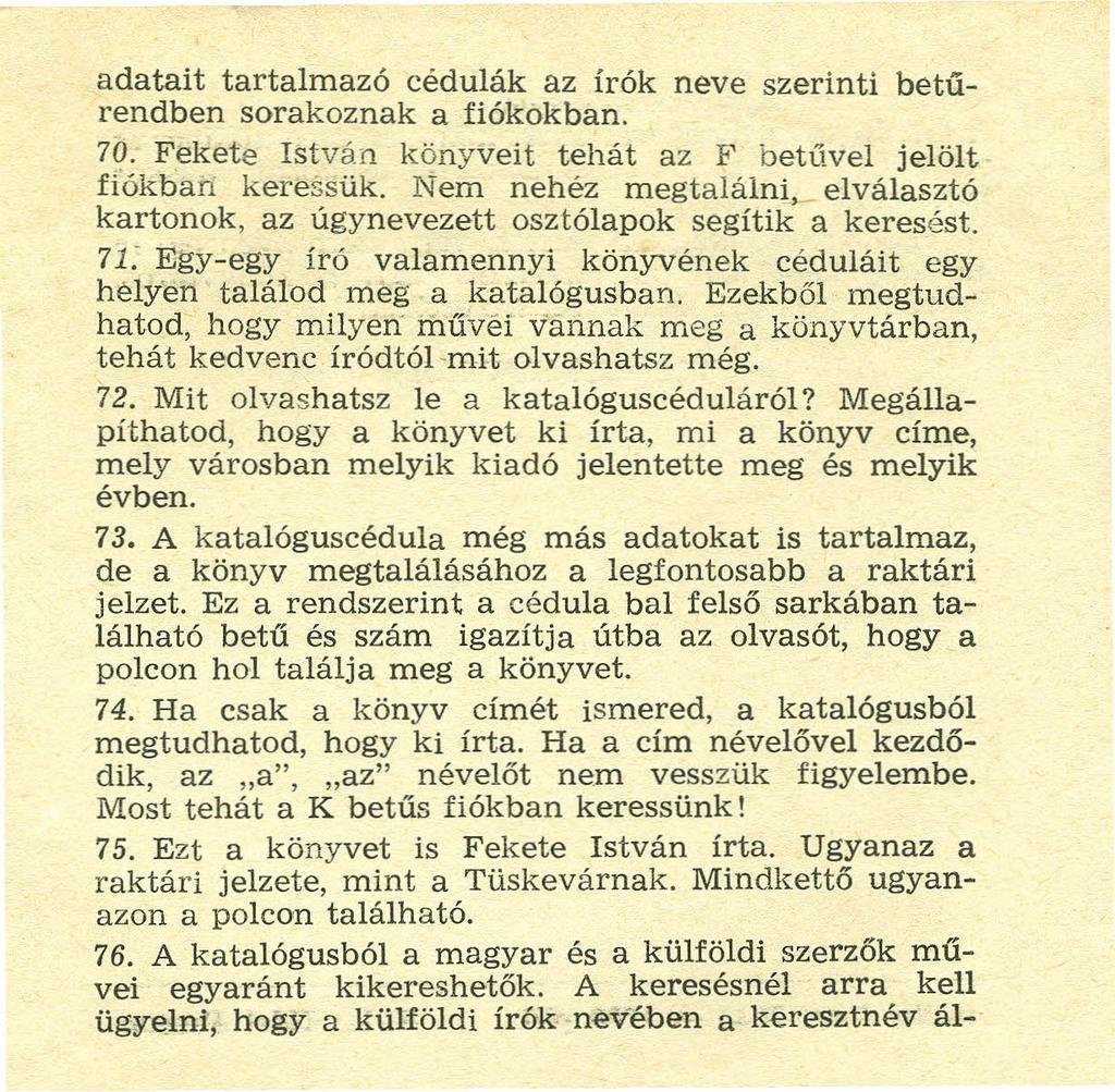 adatait tartalmazó cédulák az írók neve szerinti betűrendben sorakoznak a fiókokban. 70. Fekete István könyveit tehát az F betűvel jelölt fiókban keressük.