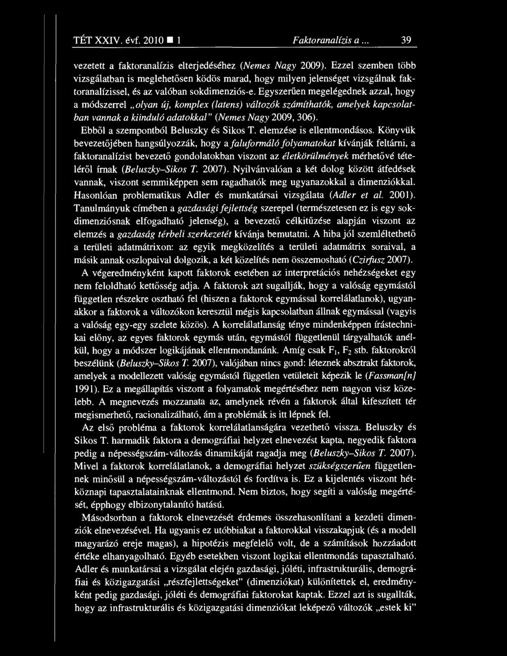 Egyszer űen megelégednek azzal, hogy a módszerrel olyan új, komplex (latens) változók számíthatók, amelyek kapcsolatban vannak a kiinduló adatokkal" (Nemes Nagy 2009, 306).