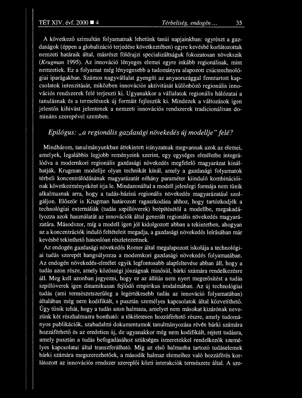 határaik által, másrészt földrajzi specializáltságuk fokozatosan növekszik (Krugman 1995). Az innováció lényeges elemei egyre inkább regionálisak, mint nemzetiek.
