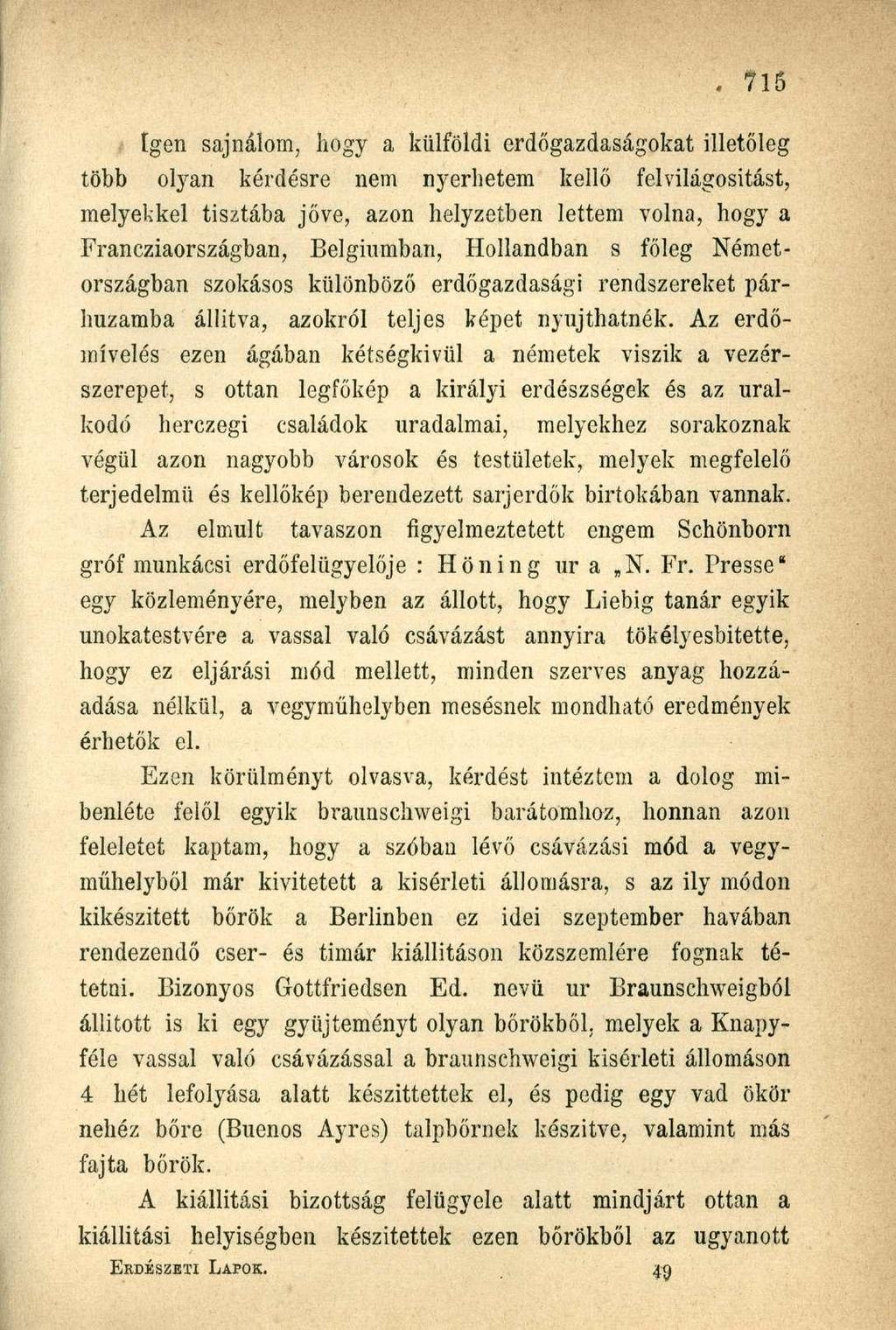 Igen sajnálom, hogy a külföldi erdőgazdaságokat illetőleg több olyan kérdésre nem nyerhetem kellő felvilágosítást, melyekkel tisztába jőve, azon helyzetben lettem volna, hogy a Francziaországban,
