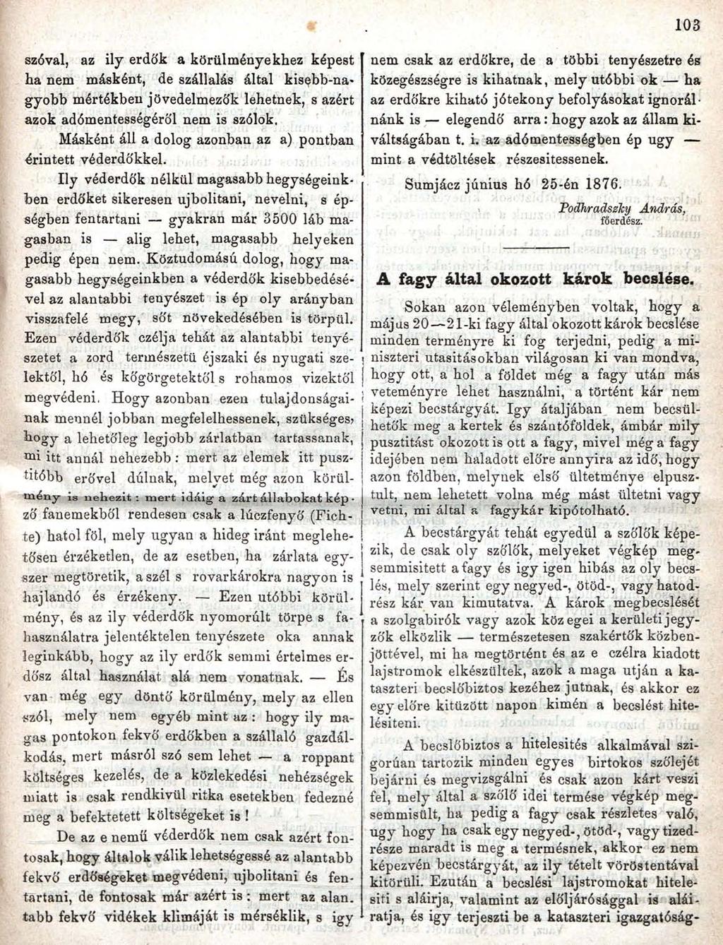 103 szóval, az ily erdők a körülményekhez képest ha nem másként, de szállalás által kisebb-nagyobb mértékben jövedelmezők lehetnek, s azért azok adómentességéről nem is szólok.