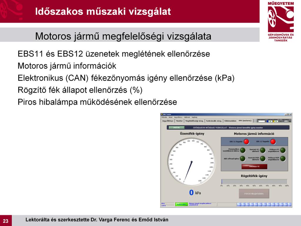 A motoros jármű vizsgálata során a funkció használatával egyszerűen meggyőződhetünk arról, hogy a motoros jármű megfelelően küldi-e az ISO11992 szabványban meghatározott EBS11 és EBS12 üzeneteket a