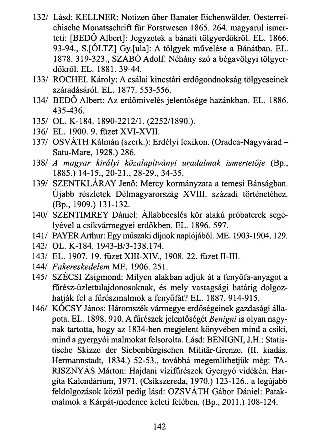 132/ Lásd: KELLNER: Notizen über Banater Eichenwálder. Oesterreichische Monatsschrift für Forstwesen 1865. 264. magyarul ismerteti: [BEDŐ Albert]: Jegyzetek a bánáti tölgyerdőkről. EL. 1866. 93-94.