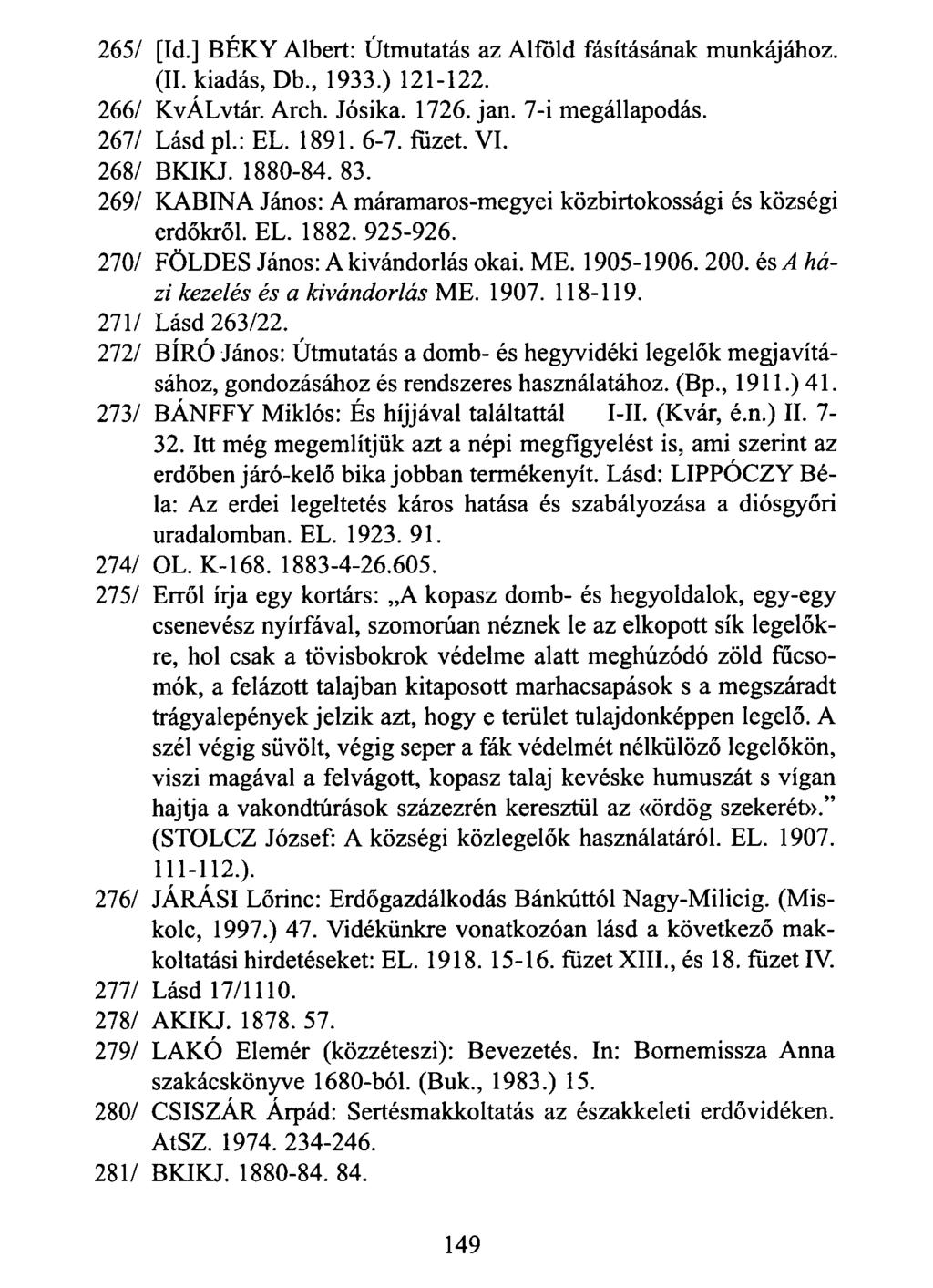 265/ [Id.] BÉKY Albert: Útmutatás az Alföld fásításának munkájához. (II. kiadás, Db., 1933.) 121-122. 266/ KvÁLvtár. Arch. Jósika. 1726. jan. 7-i megállapodás. 267/ Lásd pl.: EL. 1891. 6-7. füzet. VI.