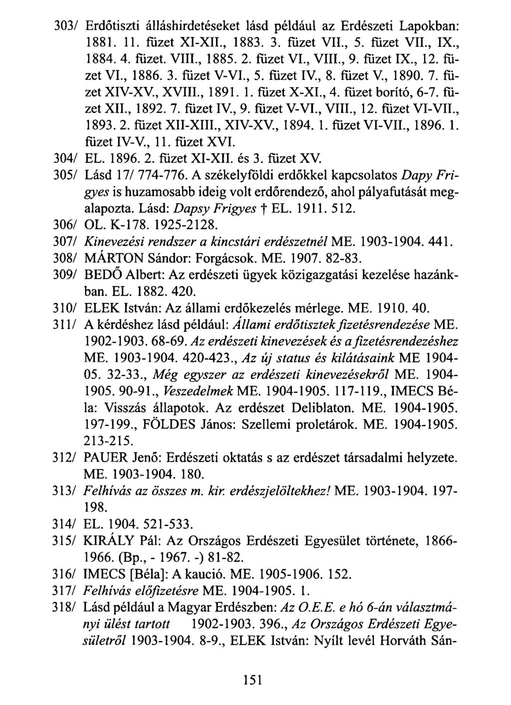 303/ Erdőtiszti álláshirdetéseket lásd például az Erdészeti Lapokban: 1881. 11. ffizet XI-XII., 1883. 3. ffizet VII., 5. ffizet VII., IX., 1884. 4. ffizet. VIII., 1885. 2. ffizet VI., VIII., 9.