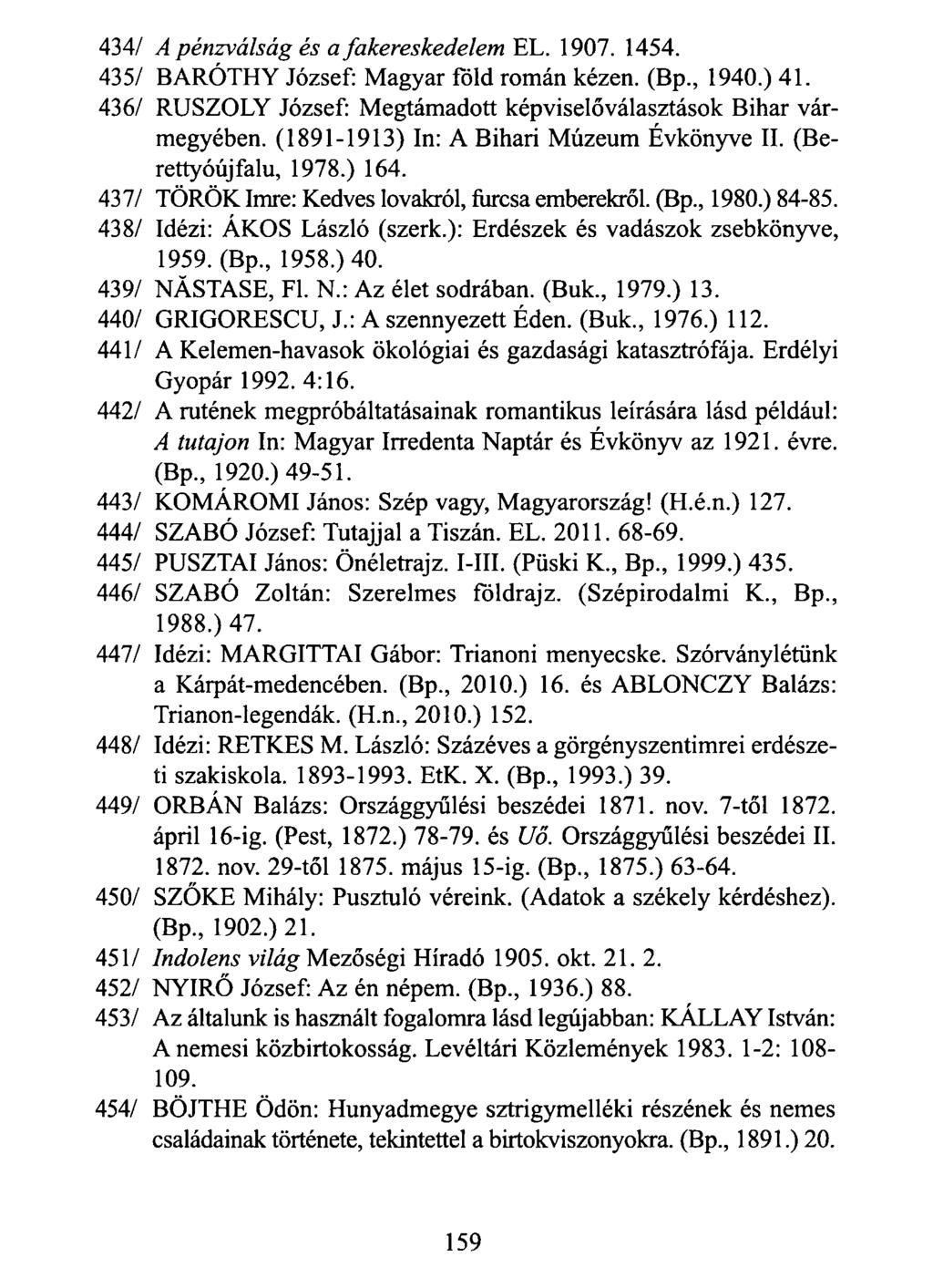 434/ A pénzválság és a fakereskedelem EL. 1907. 1454. 435/ BARÓTHY József: Magyar föld román kézen. (Bp., 1940.) 41. 436/ RUSZOLY József: Megtámadott képviselőválasztások Bihar vármegyében.