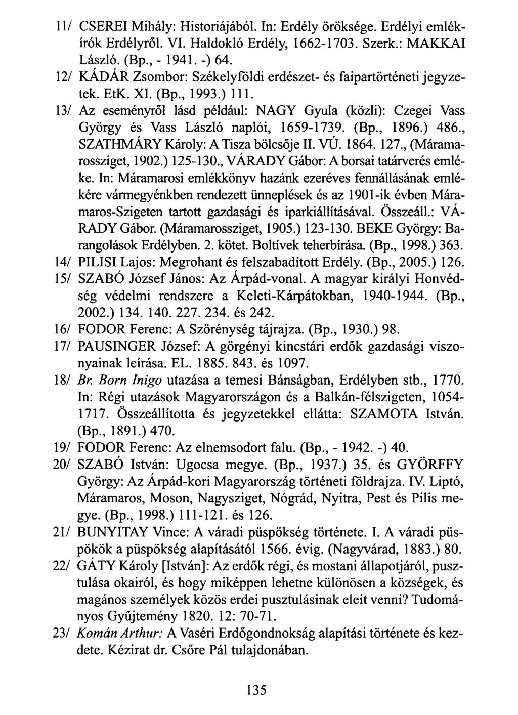 11/ CSEREI Mihály: Históriájából. In: Erdély öröksége. Erdélyi emlékírók Erdélyről. VI. Haldokló Erdély, 1662-1703. Szerk.: MAKKAI László. (Bp., - 1941. -) 64.