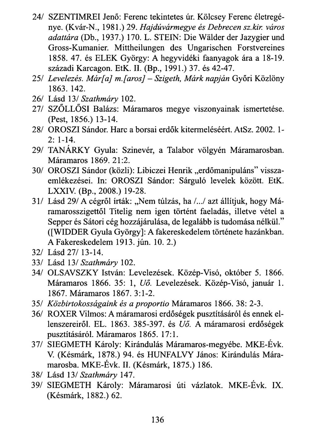 24/ SZENTIMREI Jenő: Ferenc tekintetes úr. Kölcsey Ferenc életregénye. (Kvár-N., 1981.) 29. Hajdúvármegye és Debrecen sz.kir. város adattára (Db., 1937.) 170. L.