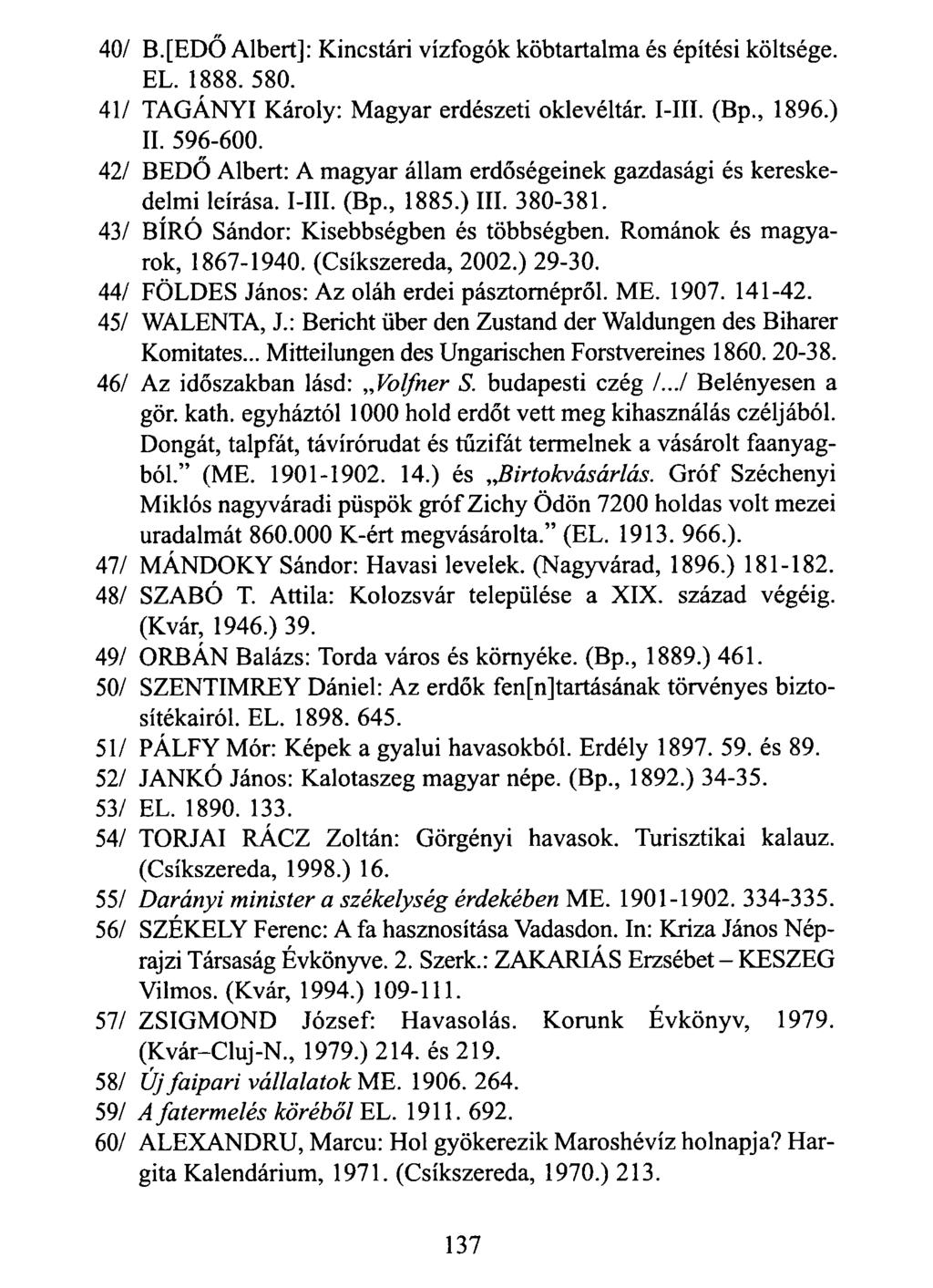 40/ B.[EDŐ Albert]: Kincstári vízfogók köbtartalma és építési költsége. EL. 1888. 580. 41/ TAGÁNYI Károly: Magyar erdészeti oklevéltár. I-III. (Bp., 1896.) II. 596-600.