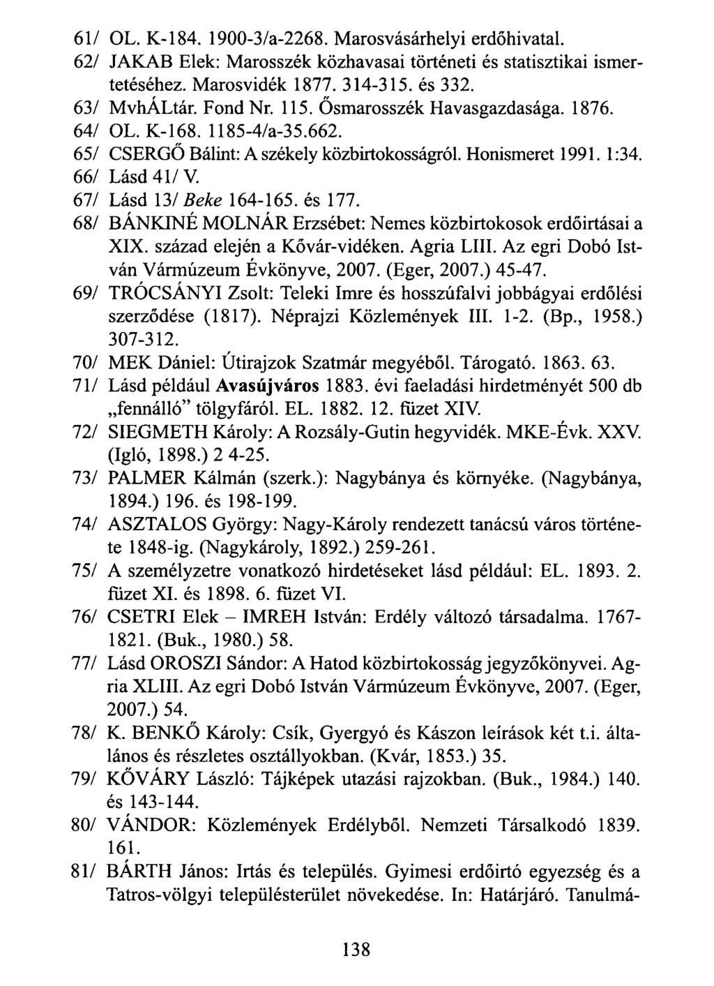 61/ OL. K-184. 1900-3/a-2268. Marosvásárhelyi erdőhivatal. 62/ JAKAB Elek: Marosszék közhavasai történeti és statisztikai ismertetéséhez. Marosvidék 1877. 314-315. és 332. 63/ MvhÁLtár. FondNr. 115.