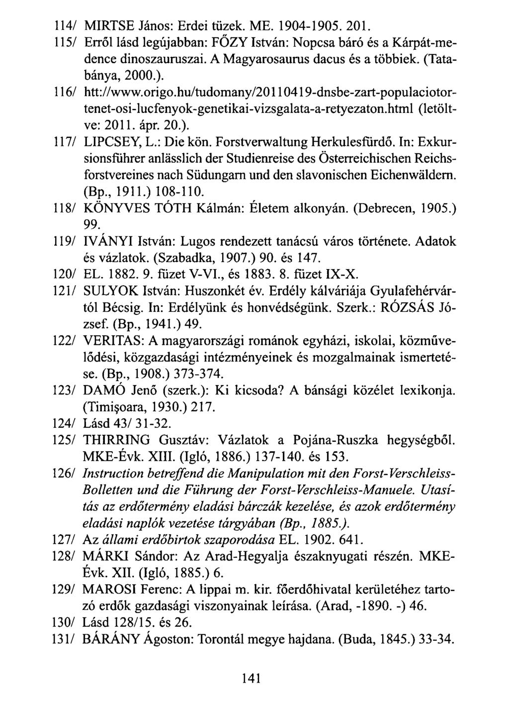 114/ MIRTSE János: Erdei tüzek. ME. 1904-1905. 201. 115/ Erről lásd legújabban: FŐZY István: Nopcsa báró és a Kárpát-medence dinoszauruszai. A Magyarosaurus dacus és a többiek. (Tatabánya, 2000.).
