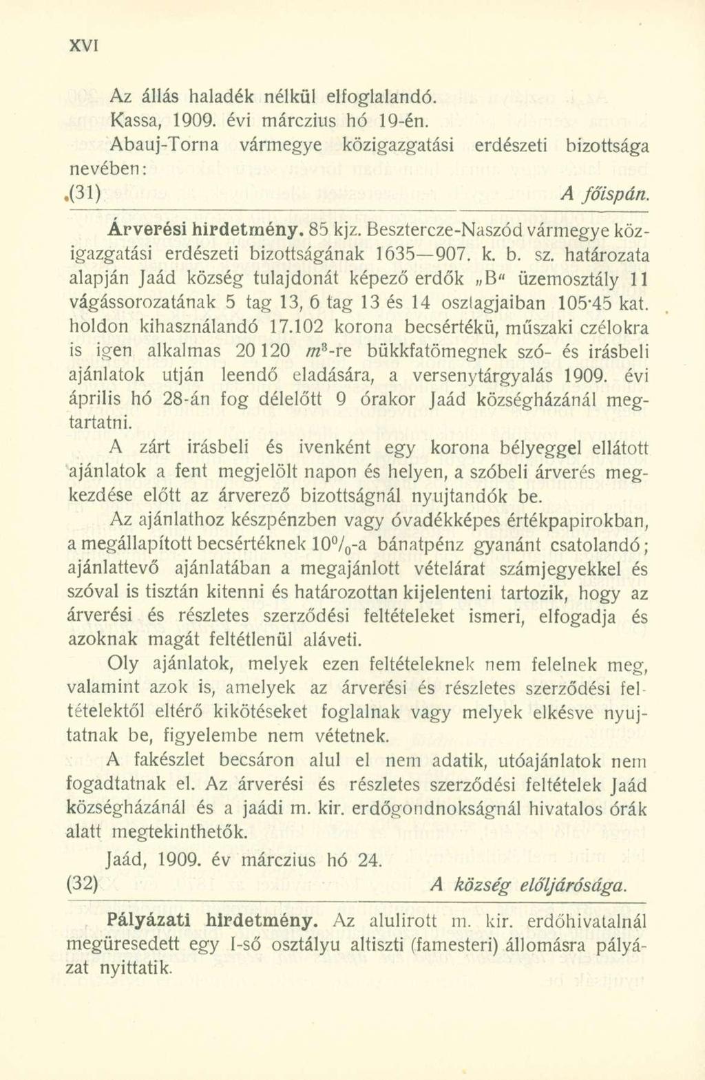 Az állás haladék nélkül elfoglalandó. Kassa, 909. évi márczius hó 9-én. Abauj-Torna vármegye közigazgatási erdészeti bizottsága nevében:.(3) A főispán. Árverési hirdetmény. 85 kjz.