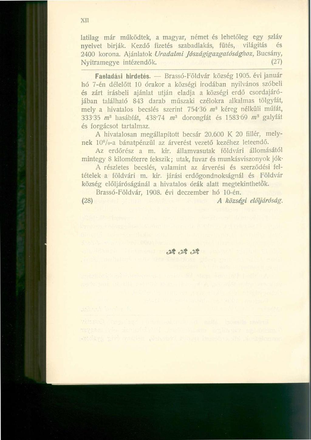 latilag már működtek, a magyar, német és lehetőleg egy szláv nyelvet bírják. Kezdő fizetés szabadlakás, fűtés, világítás és 2400 korona.