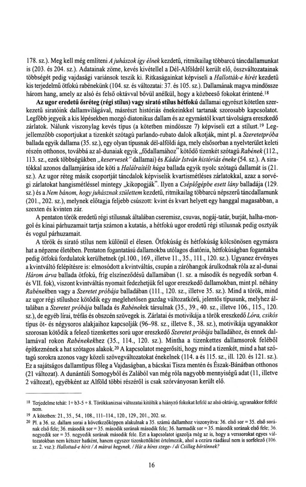 178. sz.). Meg kell még említeni A juhászok így élnek kezdetű, ritmikailag többarcú táncdallamunkat is (203. és 204. sz.). Adatainak zöme, kevés kivétellel a Dél-Alföldről került elő, összváltozatainak többségét pedig vajdasági variánsok teszik ki.