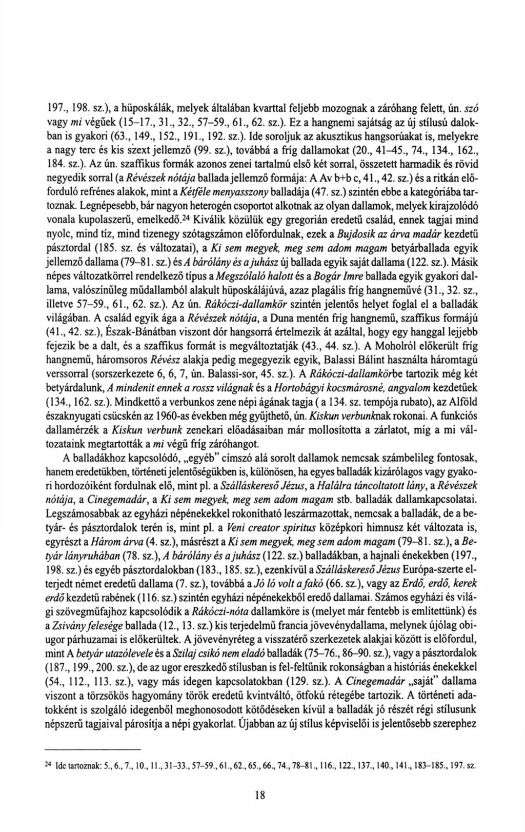 197., 198. sz.), a hüposkálák, melyek általában kvarttal feljebb mozognak a záróhang felett, ún. szó vagy mi végűek (15-17., 31., 32., 57-59., 61., 62. sz.). Ez a hangnemi sajátság az új stílusú dalokban is gyakori (63.