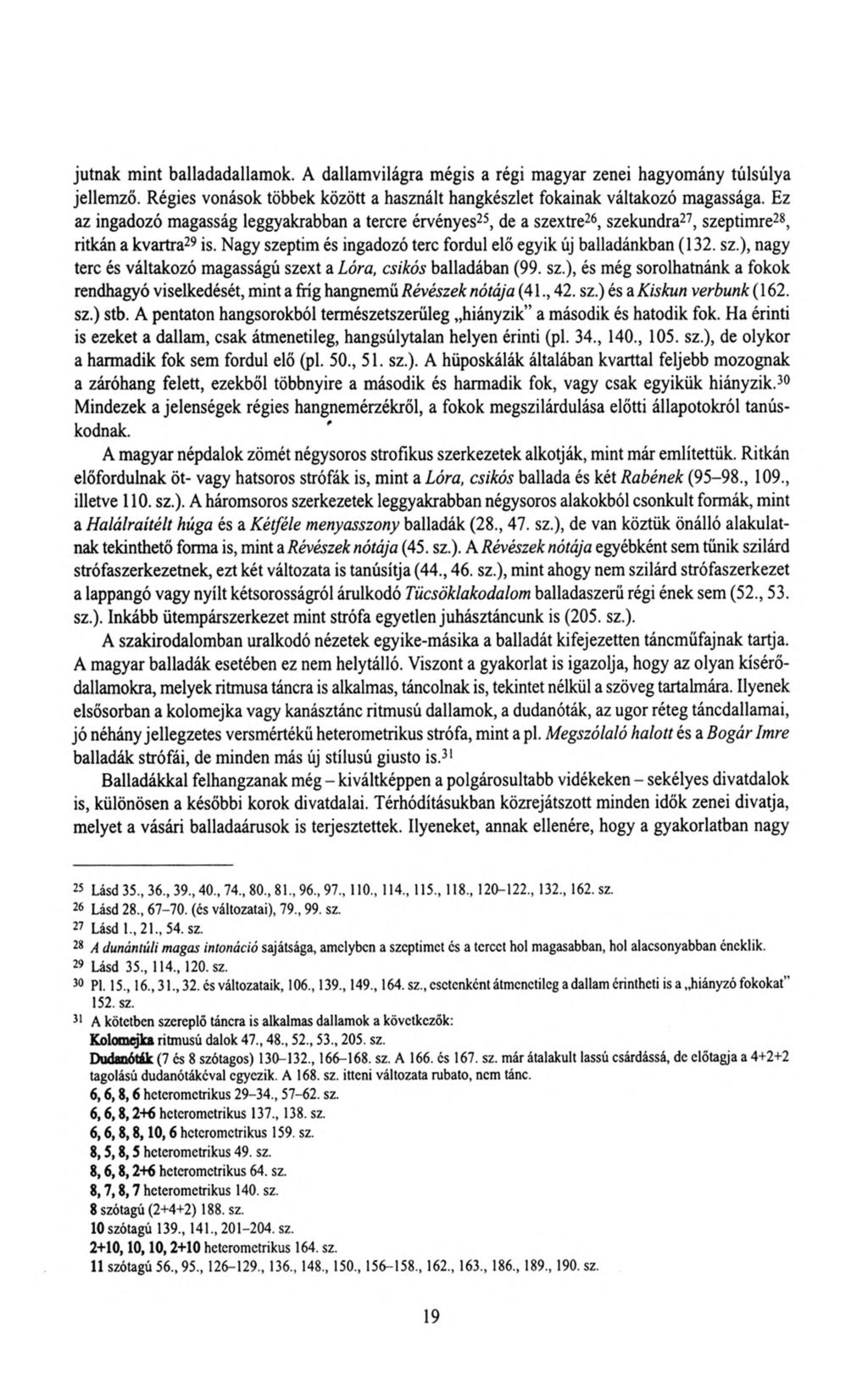 jutnak mint balladadallamok. A dallamvilágra mégis a régi magyar zenei hagyomány túlsúlya jellemző. Régies vonások többek között a használt hangkészlet fokainak váltakozó magassága.