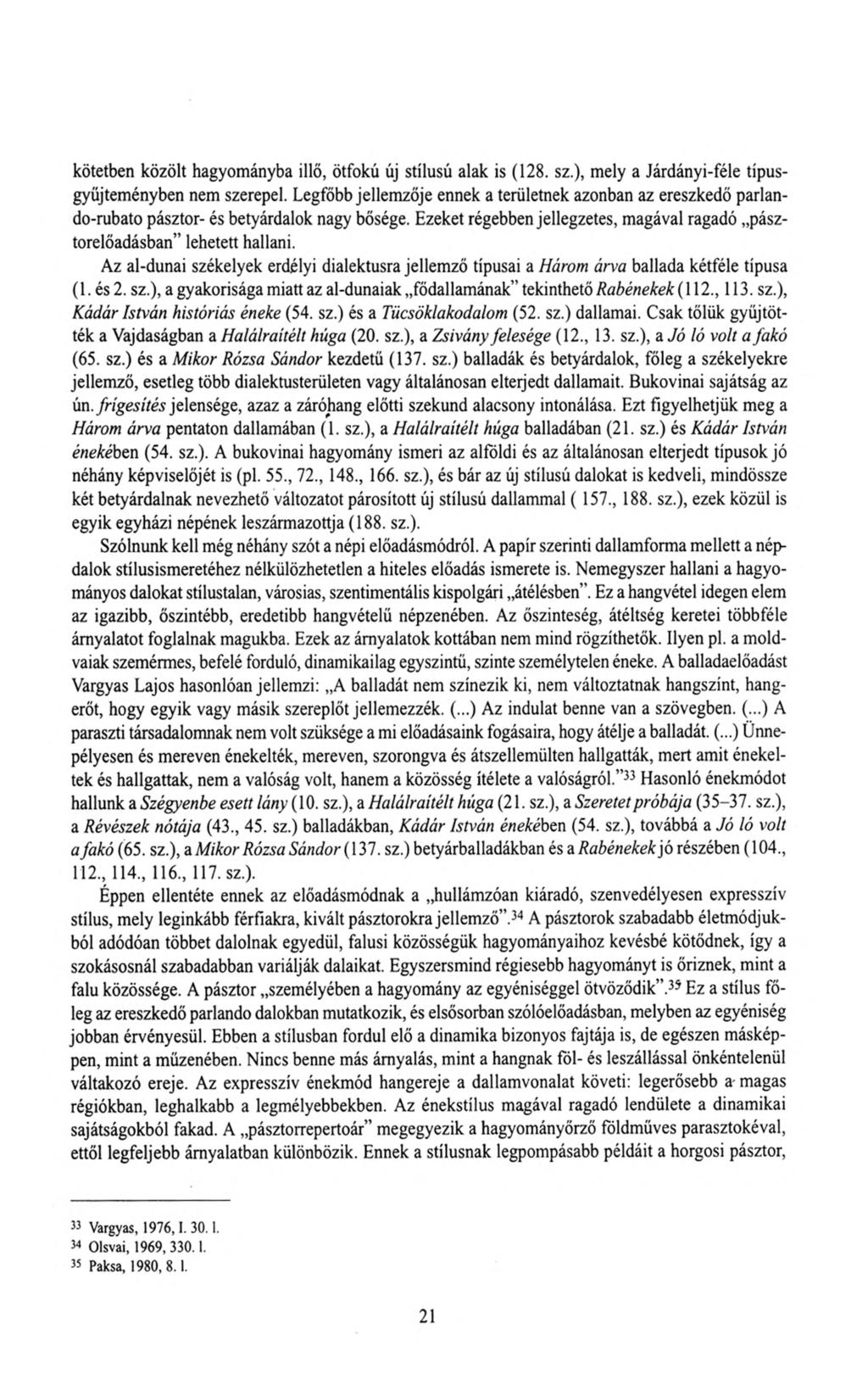 kötetben közölt hagyományba illő, ötfokú új stílusú alak is (128. sz.), mely a Járdányi-féle típusgyüjteményben nem szerepel.