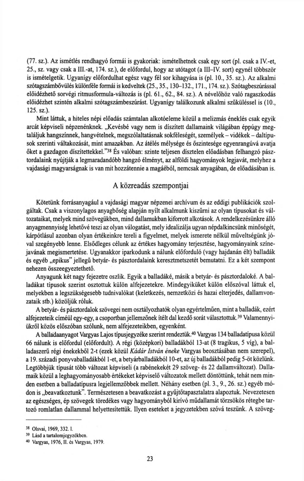 (77. sz.). Az ismétlés rendhagyó formái is gyakoriak: ismételhetnek csak egy sort (pl. csak a IV.-et, 25., sz. vagy csak a III.-at, 174. sz.), de előfordul, hogy az utótagot (a III IV.
